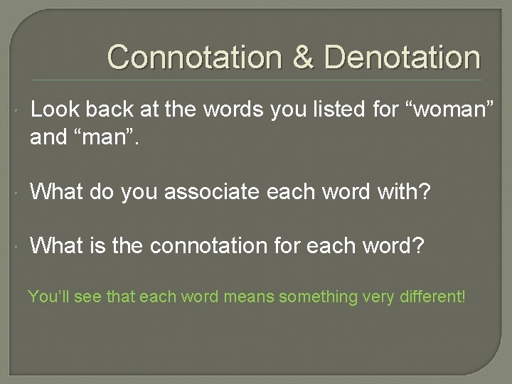 Connotation & Denotation Look back at the words you listed for “woman” and “man”.