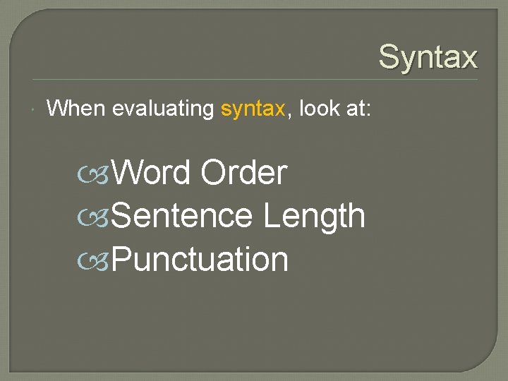 Syntax When evaluating syntax, look at: Word Order Sentence Length Punctuation 