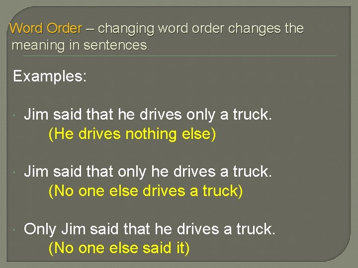Word Order – changing word order changes the meaning in sentences. Examples: Jim said