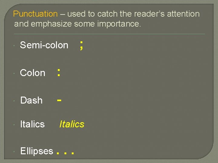 Punctuation – used to catch the reader’s attention and emphasize some importance. Semi-colon ;