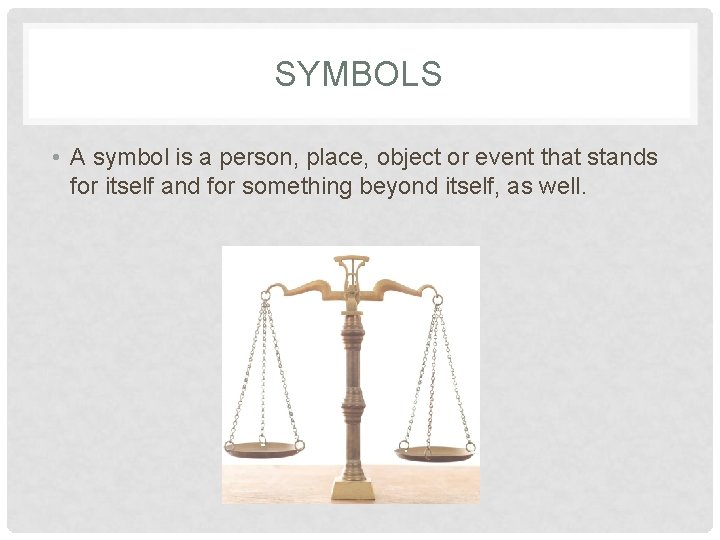 SYMBOLS • A symbol is a person, place, object or event that stands for