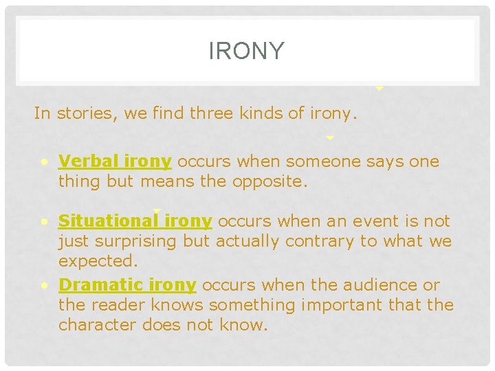 IRONY In stories, we find three kinds of irony. • Verbal irony occurs when