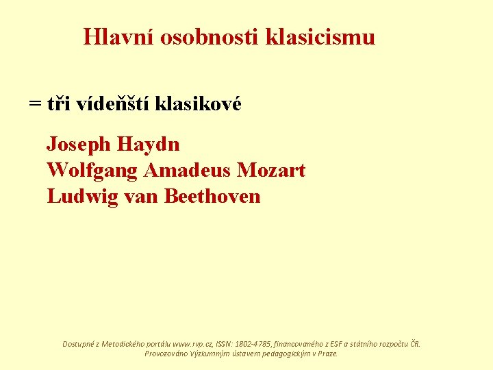 Hlavní osobnosti klasicismu = tři vídeňští klasikové Joseph Haydn Wolfgang Amadeus Mozart Ludwig van