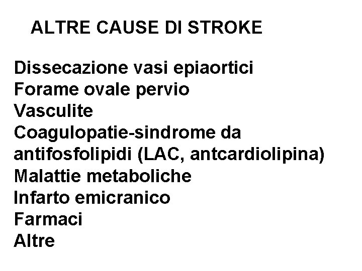 ALTRE CAUSE DI STROKE Dissecazione vasi epiaortici Forame ovale pervio Vasculite Coagulopatie-sindrome da antifosfolipidi