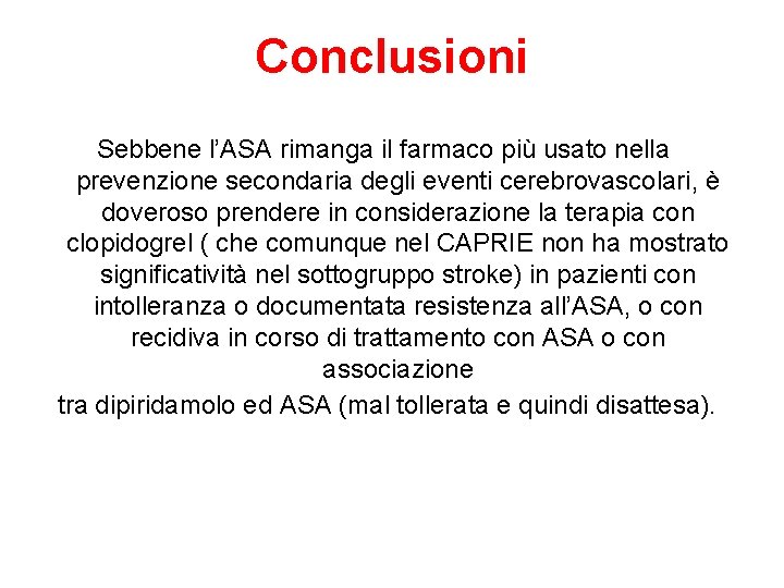 Conclusioni Sebbene l’ASA rimanga il farmaco più usato nella prevenzione secondaria degli eventi cerebrovascolari,