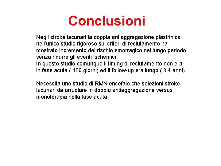 Conclusioni Negli stroke lacunari la doppia antiaggregazione piastrinica nell’unico studio rigoroso sui criteri di