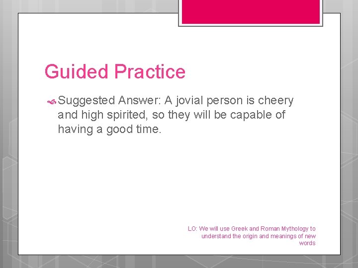 Guided Practice Suggested Answer: A jovial person is cheery and high spirited, so they