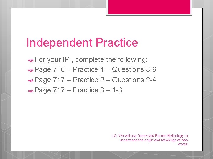 Independent Practice For your IP , complete the following: Page 716 – Practice 1