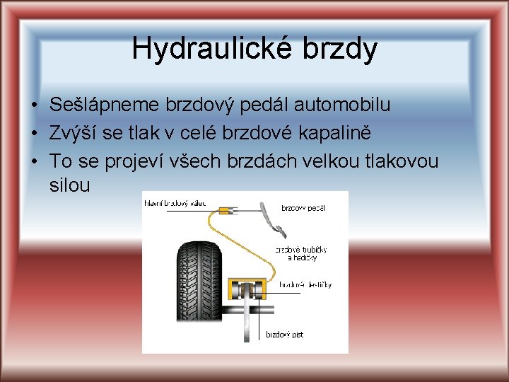 Hydraulické brzdy • Sešlápneme brzdový pedál automobilu • Zvýší se tlak v celé brzdové Hydraulické brzdy • Sešlápneme brzdový pedál automobilu • Zvýší se tlak v celé brzdové