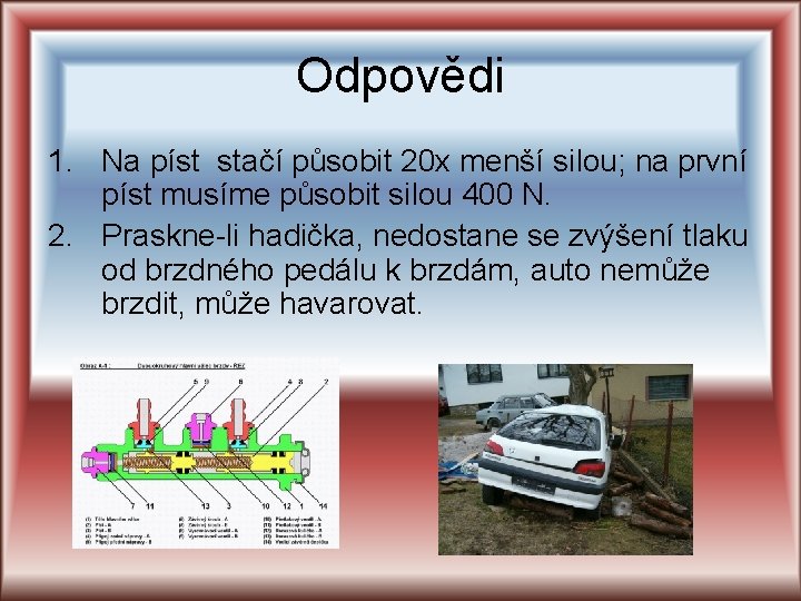Odpovědi 1. Na píst stačí působit 20 x menší silou; na první píst musíme Odpovědi 1. Na píst stačí působit 20 x menší silou; na první píst musíme