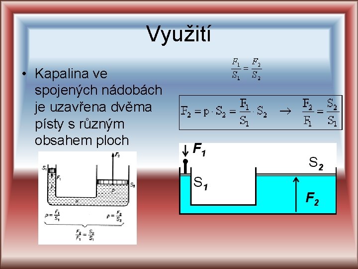 Využití • Kapalina ve spojených nádobách je uzavřena dvěma písty s různým obsahem ploch Využití • Kapalina ve spojených nádobách je uzavřena dvěma písty s různým obsahem ploch