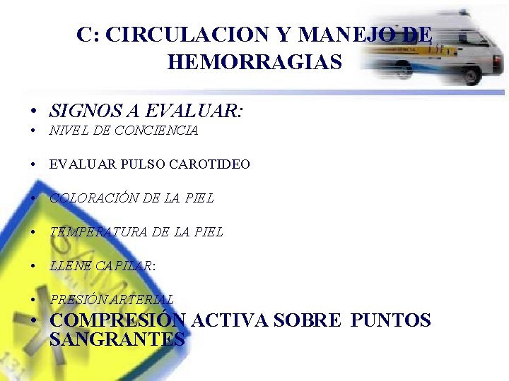 C: CIRCULACION Y MANEJO DE HEMORRAGIAS • SIGNOS A EVALUAR: • NIVEL DE CONCIENCIA