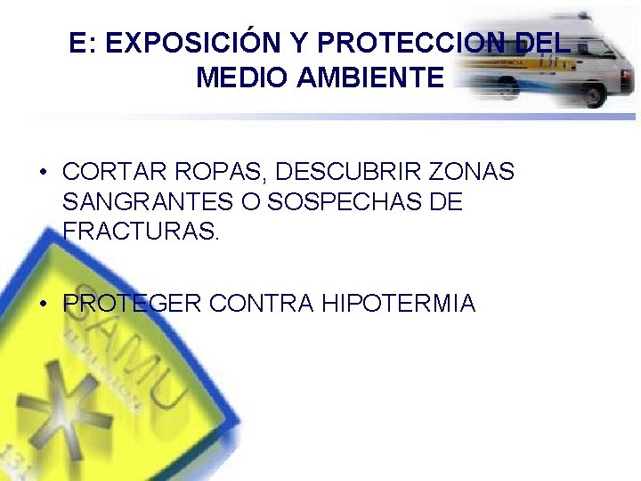 E: EXPOSICIÓN Y PROTECCION DEL MEDIO AMBIENTE • CORTAR ROPAS, DESCUBRIR ZONAS SANGRANTES O