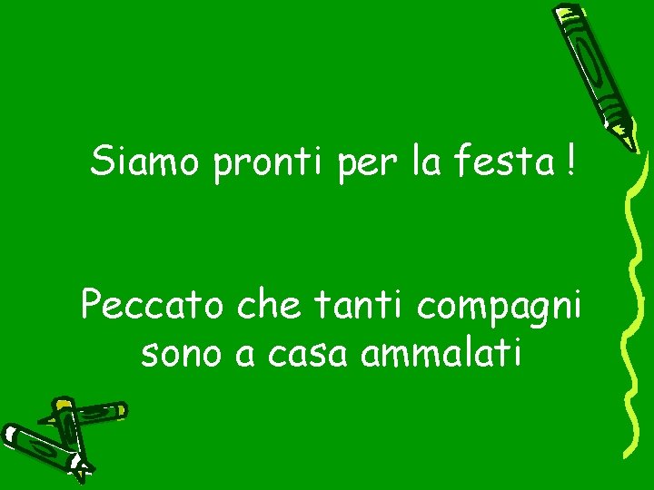 Siamo pronti per la festa ! Peccato che tanti compagni sono a casa ammalati