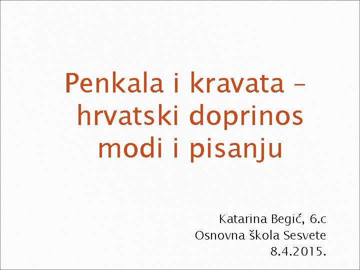 Penkala i kravata – hrvatski doprinos modi i pisanju Katarina Begić, 6. c Osnovna Penkala i kravata – hrvatski doprinos modi i pisanju Katarina Begić, 6. c Osnovna
