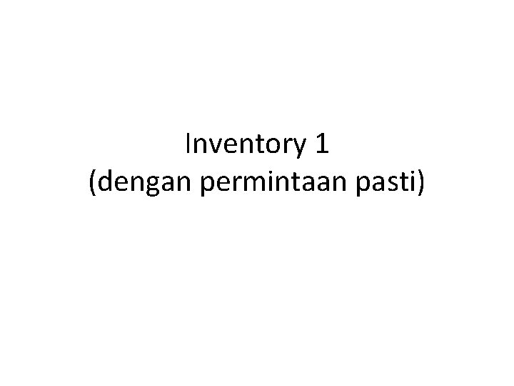 Inventory 1 (dengan permintaan pasti) 