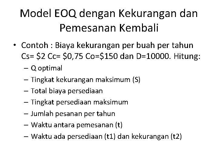 Model EOQ dengan Kekurangan dan Pemesanan Kembali • Contoh : Biaya kekurangan per buah