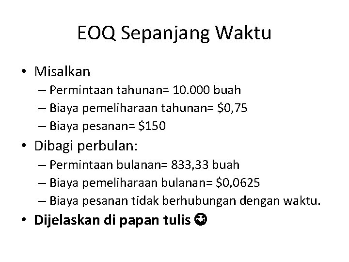 EOQ Sepanjang Waktu • Misalkan – Permintaan tahunan= 10. 000 buah – Biaya pemeliharaan