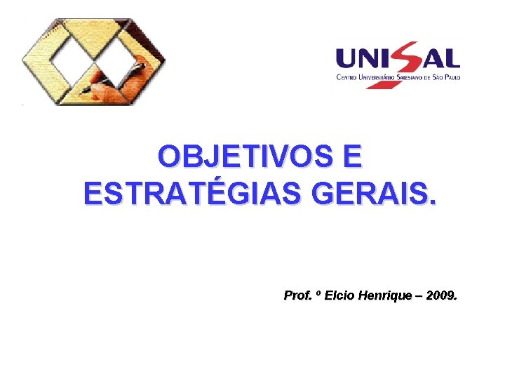 OBJETIVOS E ESTRATÉGIAS GERAIS. Prof. º Elcio Henrique – 2009. 