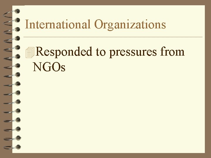 International Organizations 4 Responded to pressures from NGOs 