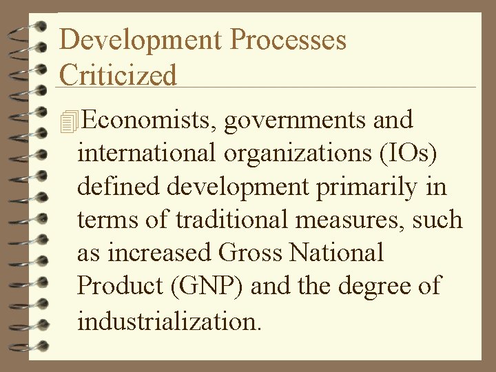 Development Processes Criticized 4 Economists, governments and international organizations (IOs) defined development primarily in