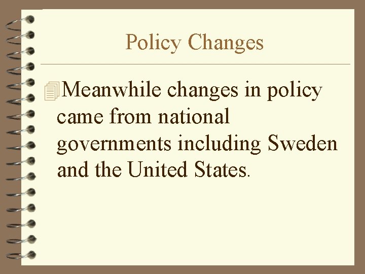 Policy Changes 4 Meanwhile changes in policy came from national governments including Sweden and