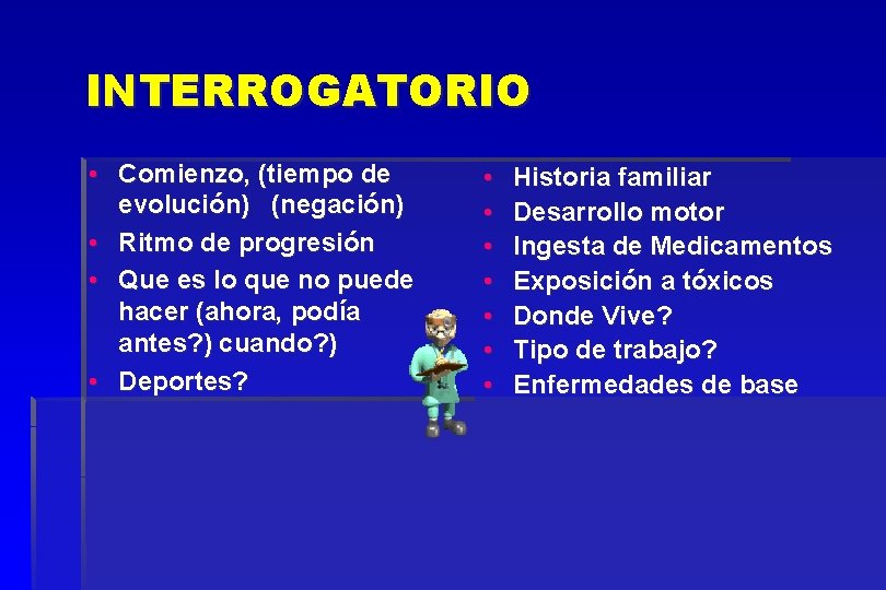 INTERROGATORIO • Comienzo, (tiempo de evolución) (negación) • Ritmo de progresión • Que es