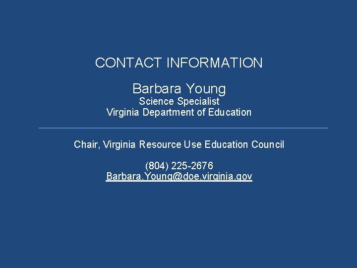 CONTACT INFORMATION Barbara Young Science Specialist Virginia Department of Education Chair, Virginia Resource Use