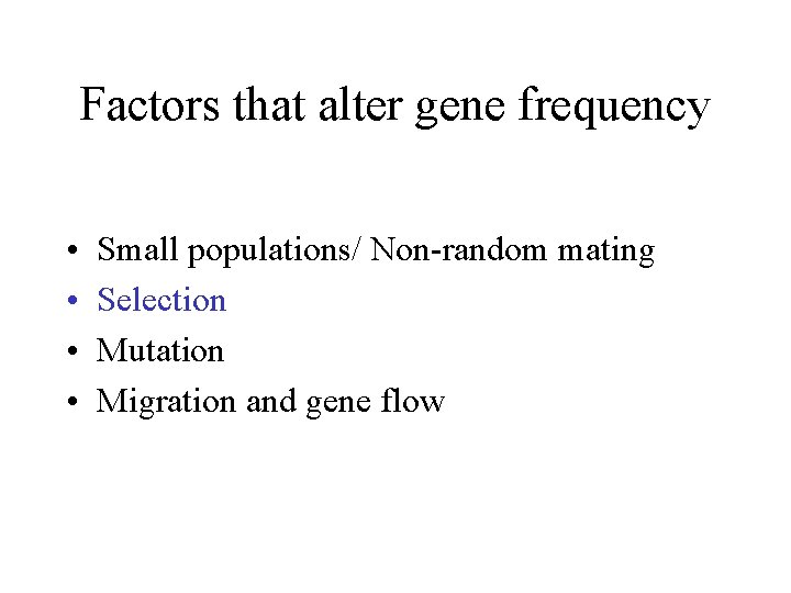 Factors that alter gene frequency • • Small populations/ Non-random mating Selection Mutation Migration