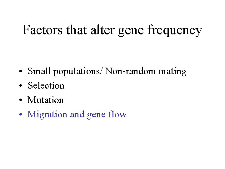 Factors that alter gene frequency • • Small populations/ Non-random mating Selection Mutation Migration