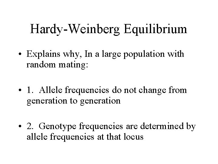Hardy-Weinberg Equilibrium • Explains why, In a large population with random mating: • 1.
