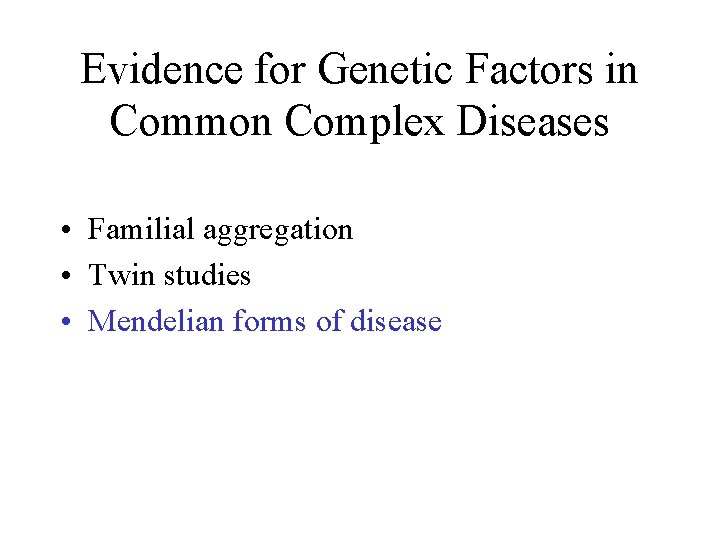 Evidence for Genetic Factors in Common Complex Diseases • Familial aggregation • Twin studies