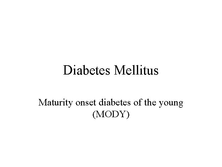 Diabetes Mellitus Maturity onset diabetes of the young (MODY) 