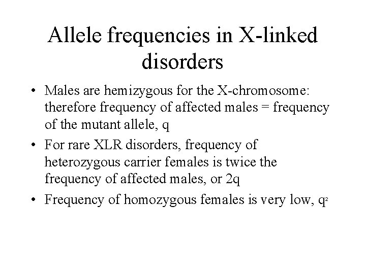 Allele frequencies in X-linked disorders • Males are hemizygous for the X-chromosome: therefore frequency