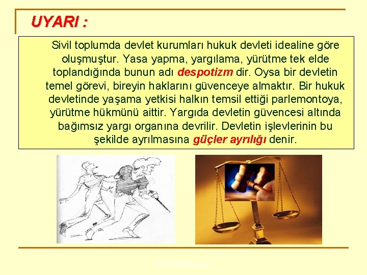 UYARI : Sivil toplumda devlet kurumları hukuk devleti idealine göre oluşmuştur. Yasa yapma, yargılama,