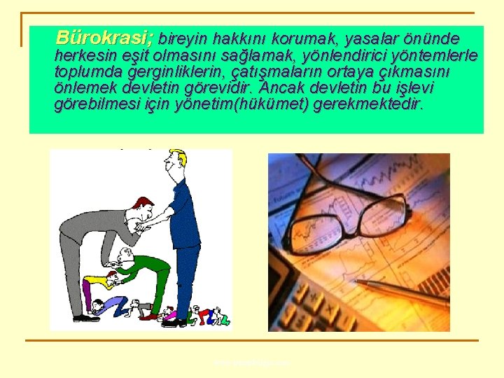 Bürokrasi; bireyin hakkını korumak, yasalar önünde herkesin eşit olmasını sağlamak, yönlendirici yöntemlerle toplumda gerginliklerin,