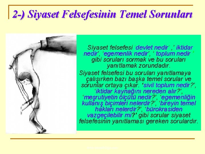 2 -) Siyaset Felsefesinin Temel Sorunları Siyaset felsefesi ‘devlet nedir’ , ’ iktidar nedir’,