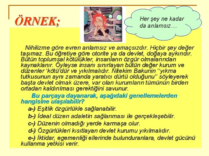 ÖRNEK; Her şey ne kadar da anlamsız… Nihilizme göre evren anlamsız ve amaçsızdır. Hiçbir