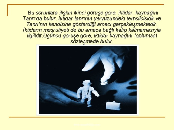 Bu sorunlara ilişkin ikinci görüşe göre, iktidar, kaynağını Tanrı’da bulur. İktidar tanrının yeryüzündeki temsilcisidir