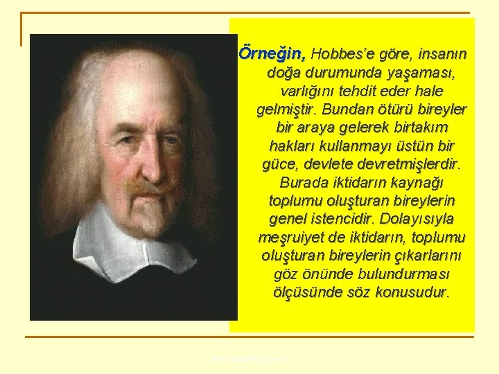 Örneğin, Hobbes’e göre, insanın doğa durumunda yaşaması, varlığını tehdit eder hale gelmiştir. Bundan ötürü