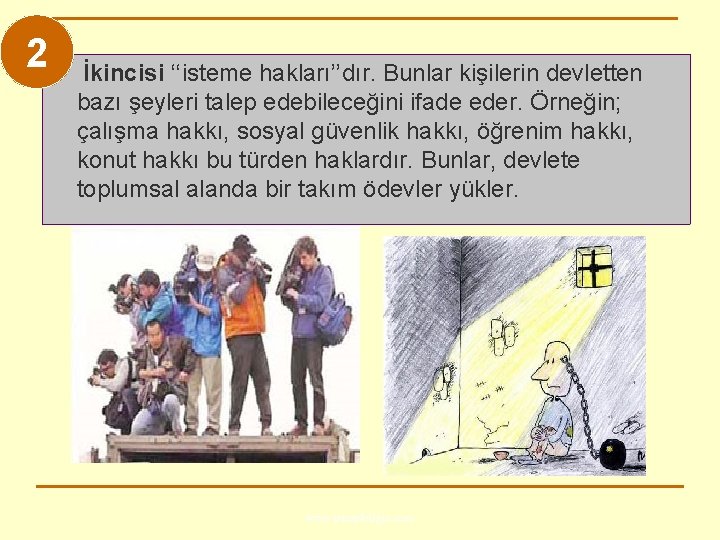 2 İkincisi ‘‘isteme hakları’’dır. Bunlar kişilerin devletten bazı şeyleri talep edebileceğini ifade eder. Örneğin;