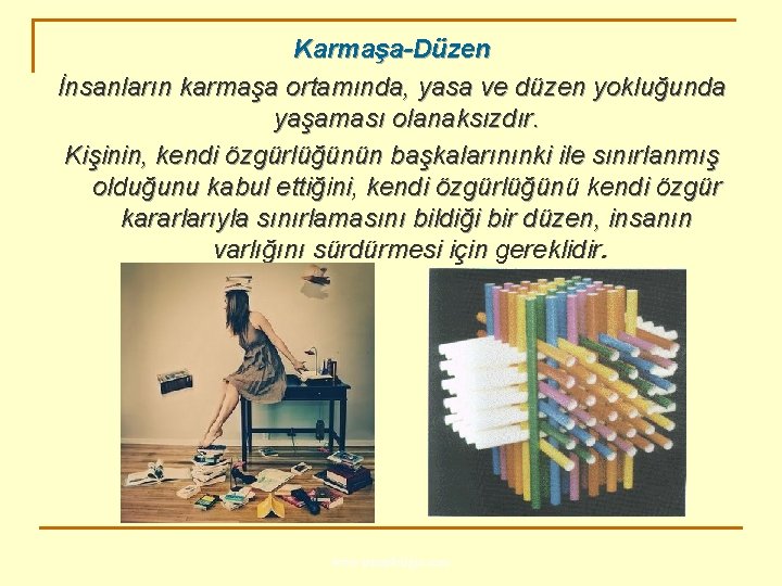 Karmaşa-Düzen İnsanların karmaşa ortamında, yasa ve düzen yokluğunda yaşaması olanaksızdır. Kişinin, kendi özgürlüğünün başkalarınınki