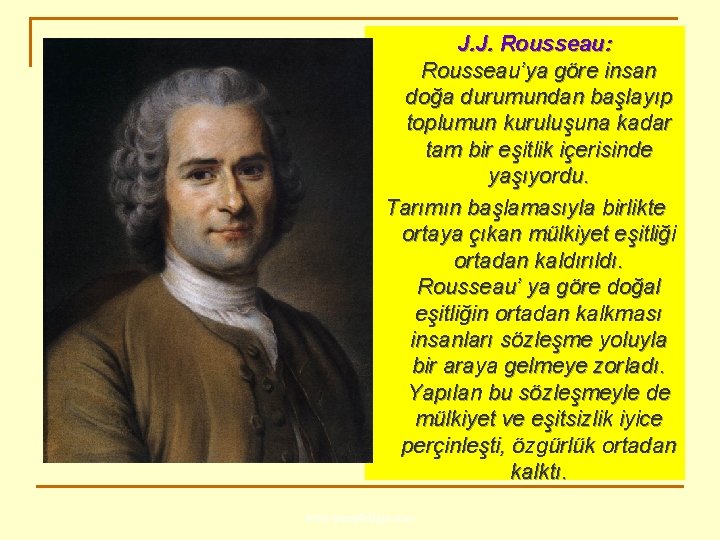 J. J. Rousseau: Rousseau’ya göre insan doğa durumundan başlayıp toplumun kuruluşuna kadar tam bir