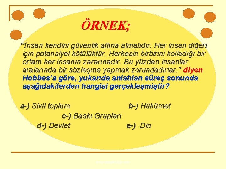 ÖRNEK; ‘‘İnsan kendini güvenlik altına almalıdır. Her insan diğeri için potansiyel kötülüktür. Herkesin birbirini