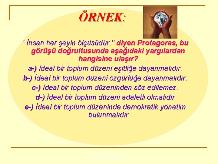 ÖRNEK: “ İnsan her şeyin ölçüsüdür. ’’ diyen Protagoras, bu görüşü doğrultusunda aşağıdaki yargılardan