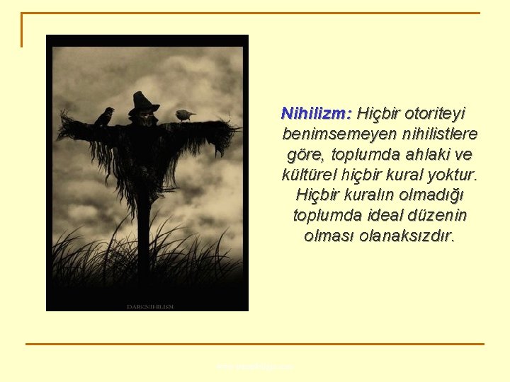 Nihilizm: Hiçbir otoriteyi benimsemeyen nihilistlere göre, toplumda ahlaki ve kültürel hiçbir kural yoktur. Hiçbir