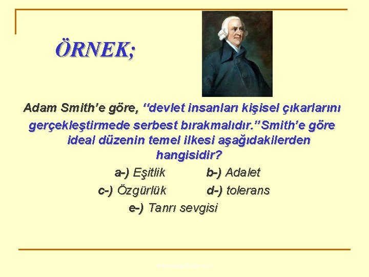 ÖRNEK; Adam Smith’e göre, ‘‘devlet insanları kişisel çıkarlarını gerçekleştirmede serbest bırakmalıdır. ’’Smith’e göre ideal