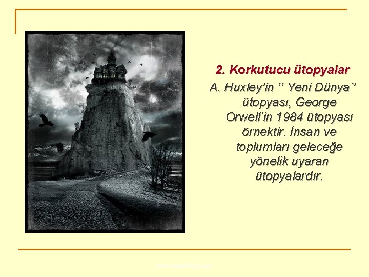 2. Korkutucu ütopyalar A. Huxley’in ‘‘ Yeni Dünya’’ ütopyası, George Orwell’in 1984 ütopyası örnektir.