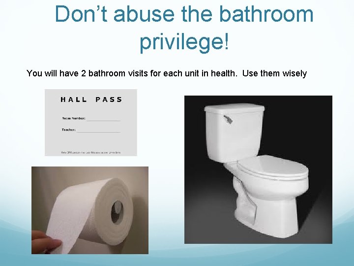Don’t abuse the bathroom privilege! You will have 2 bathroom visits for each unit