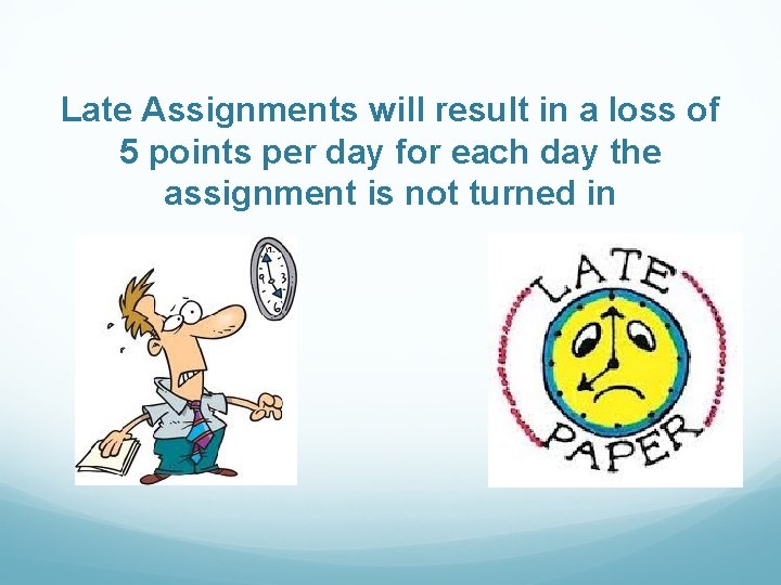 Late Assignments will result in a loss of 5 points per day for each